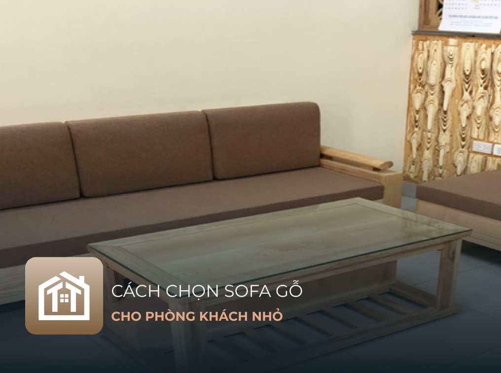 Cách Chọn Sofa Gỗ Cho Phòng Khách Nhỏ